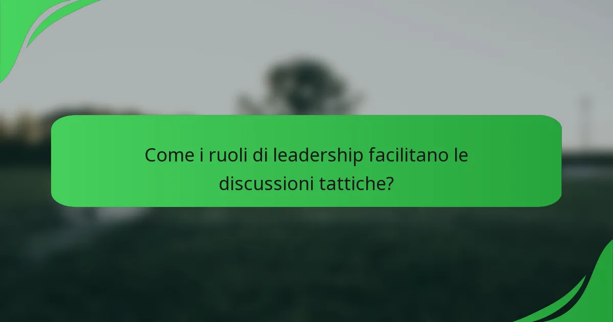 Come i ruoli di leadership facilitano le discussioni tattiche?