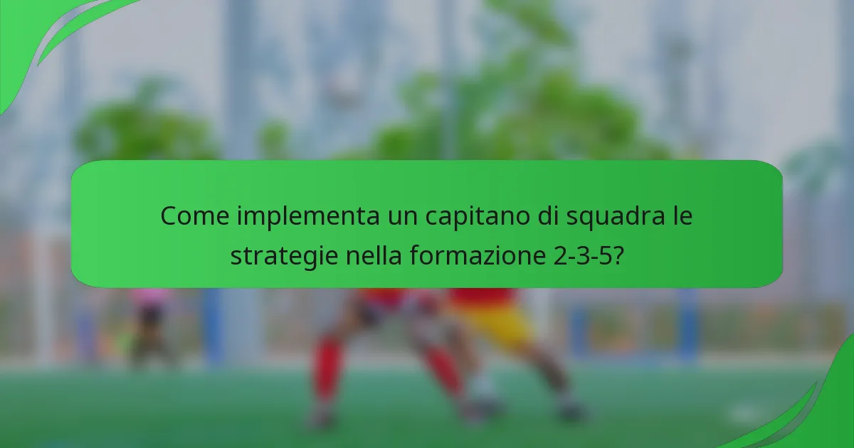 Come implementa un capitano di squadra le strategie nella formazione 2-3-5?