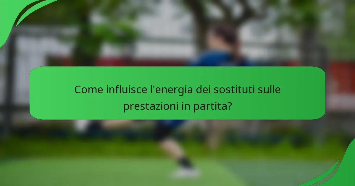 Come influisce l'energia dei sostituti sulle prestazioni in partita?