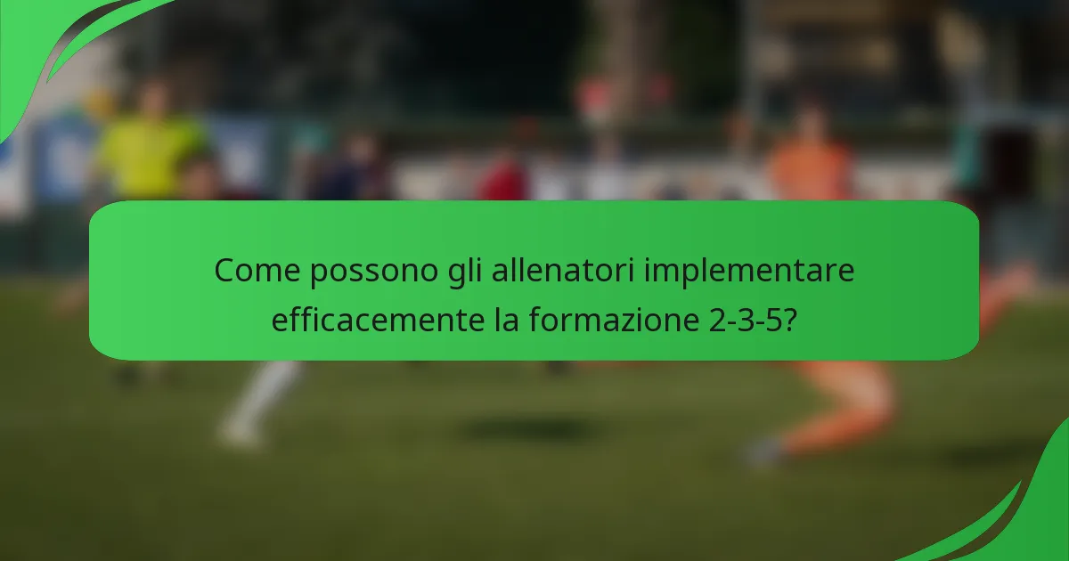 Come possono gli allenatori implementare efficacemente la formazione 2-3-5?