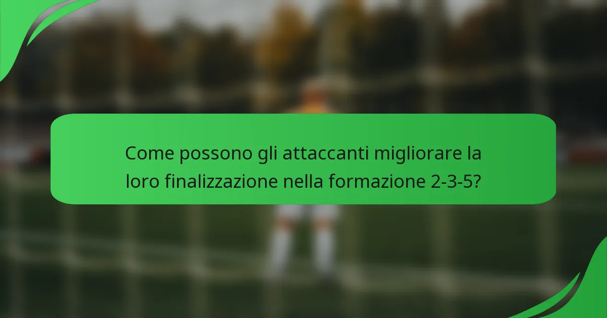 Come possono gli attaccanti migliorare la loro finalizzazione nella formazione 2-3-5?
