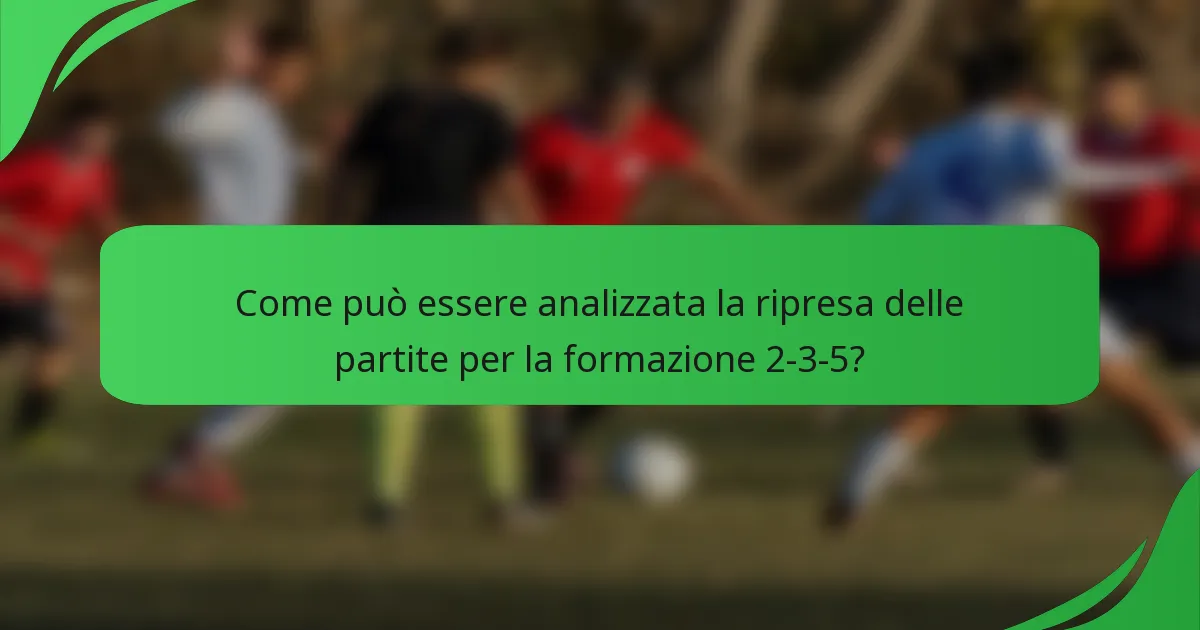 Come può essere analizzata la ripresa delle partite per la formazione 2-3-5?
