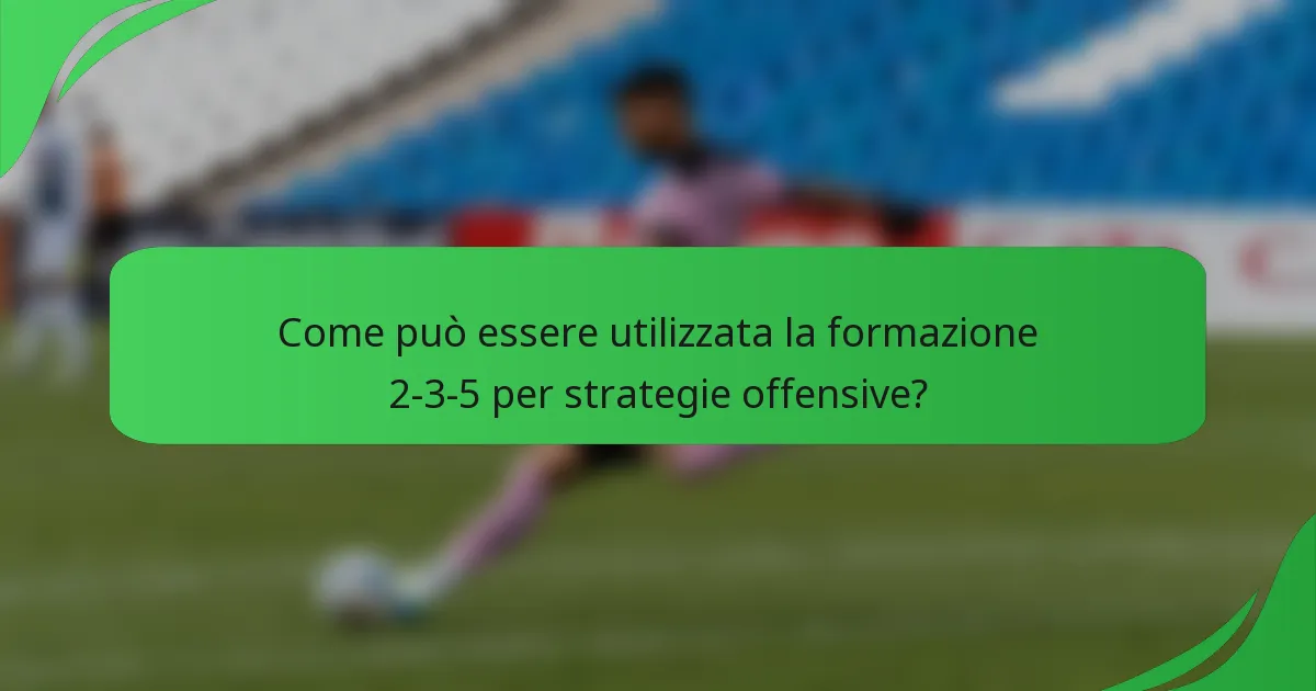 Come può essere utilizzata la formazione 2-3-5 per strategie offensive?