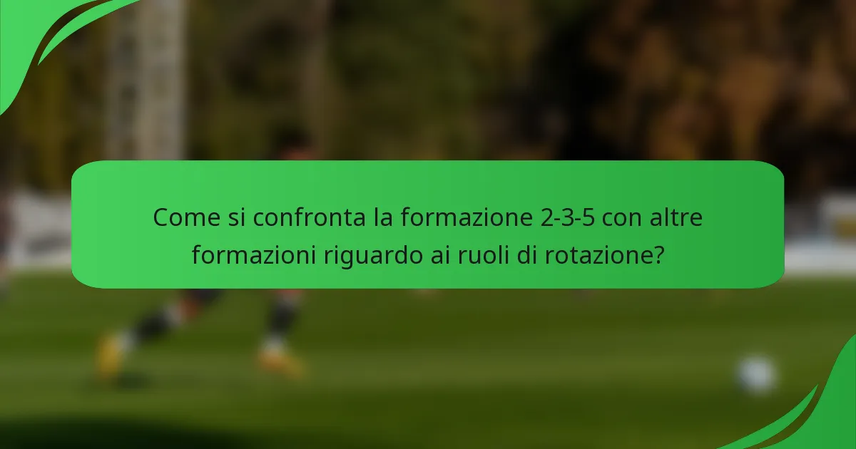 Come si confronta la formazione 2-3-5 con altre formazioni riguardo ai ruoli di rotazione?