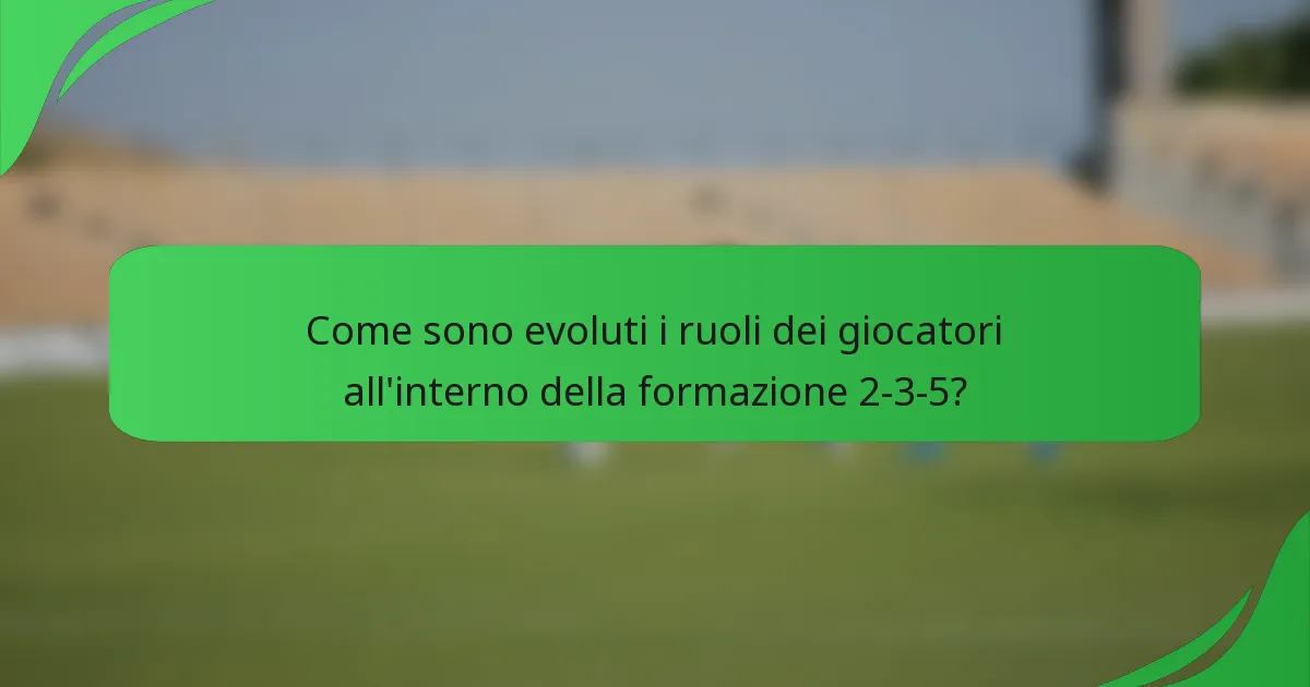 Come sono evoluti i ruoli dei giocatori all'interno della formazione 2-3-5?