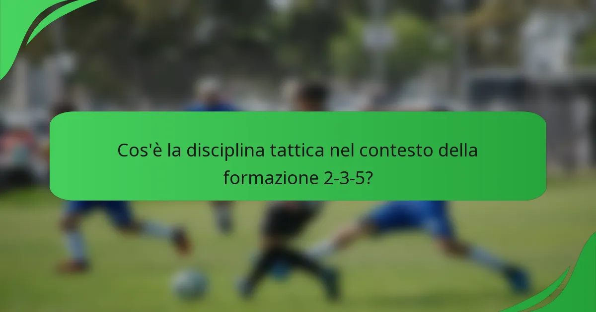 Cos'è la disciplina tattica nel contesto della formazione 2-3-5?