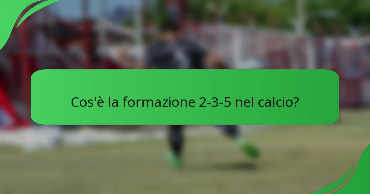 Cos'è la formazione 2-3-5 nel calcio?