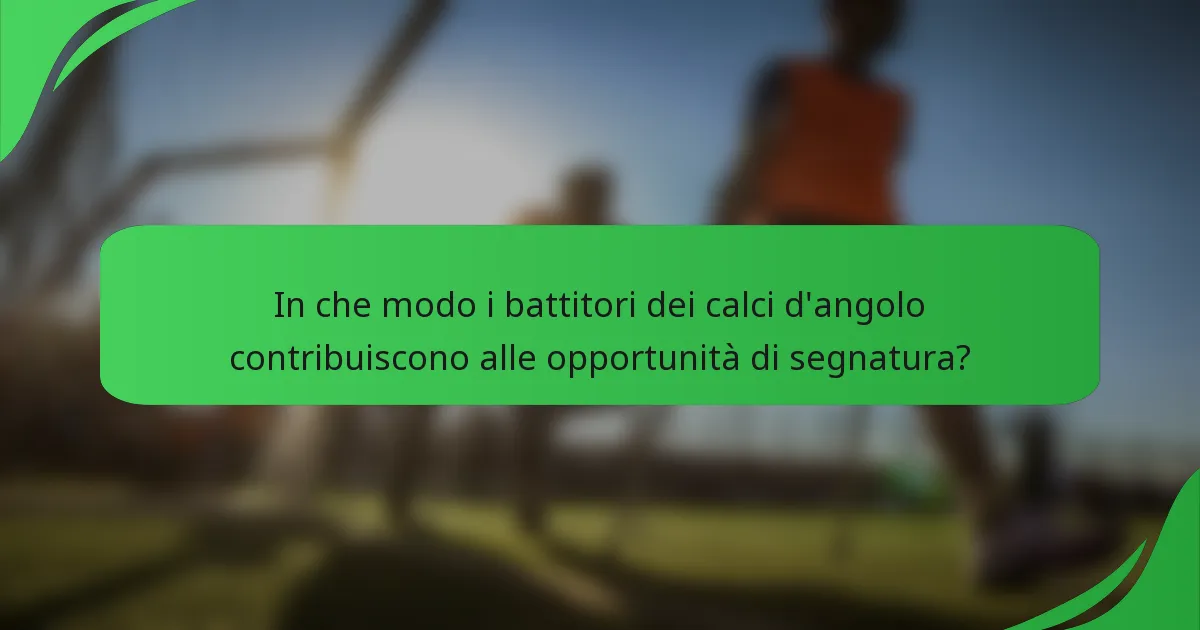 In che modo i battitori dei calci d'angolo contribuiscono alle opportunità di segnatura?