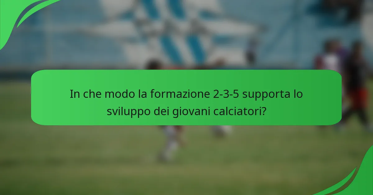 In che modo la formazione 2-3-5 supporta lo sviluppo dei giovani calciatori?