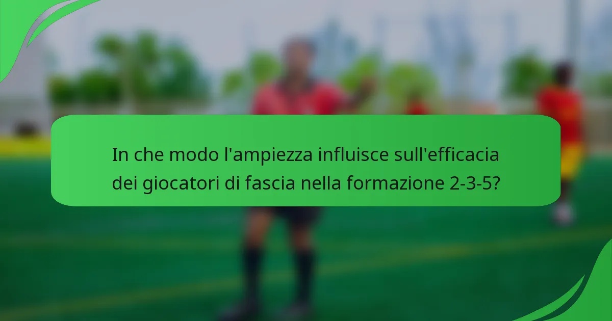 In che modo l'ampiezza influisce sull'efficacia dei giocatori di fascia nella formazione 2-3-5?