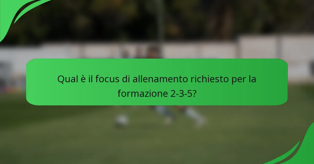 Qual è il focus di allenamento richiesto per la formazione 2-3-5?