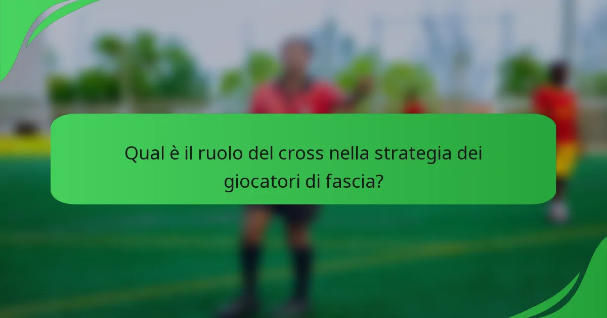 Qual è il ruolo del cross nella strategia dei giocatori di fascia?