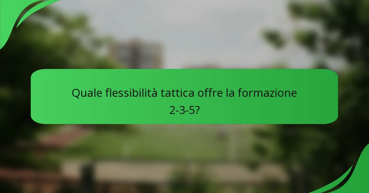 Quale flessibilità tattica offre la formazione 2-3-5?