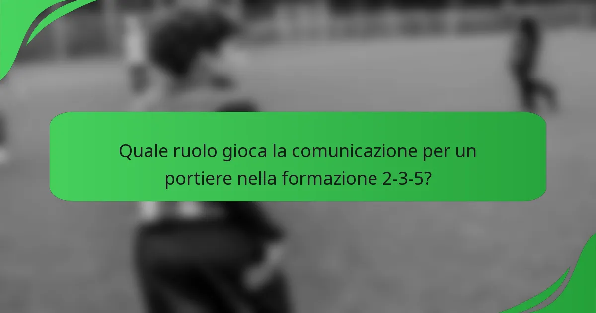 Quale ruolo gioca la comunicazione per un portiere nella formazione 2-3-5?