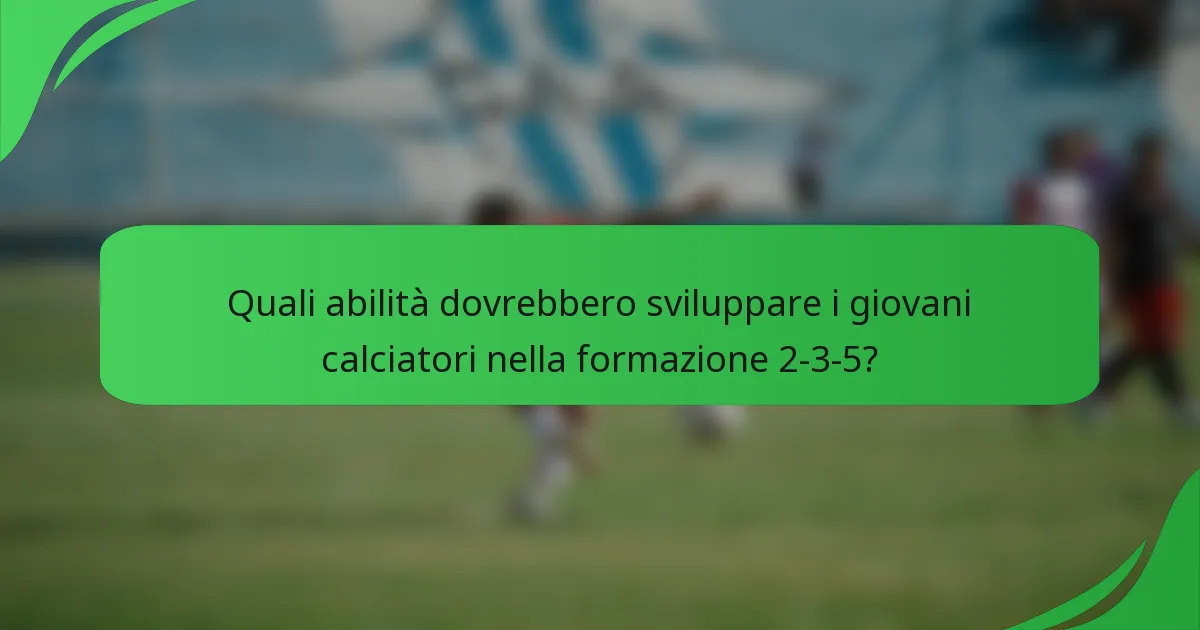 Quali abilità dovrebbero sviluppare i giovani calciatori nella formazione 2-3-5?