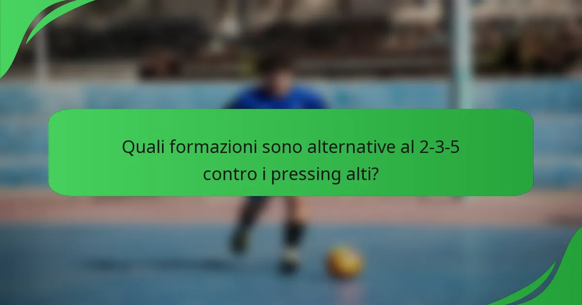 Quali formazioni sono alternative al 2-3-5 contro i pressing alti?