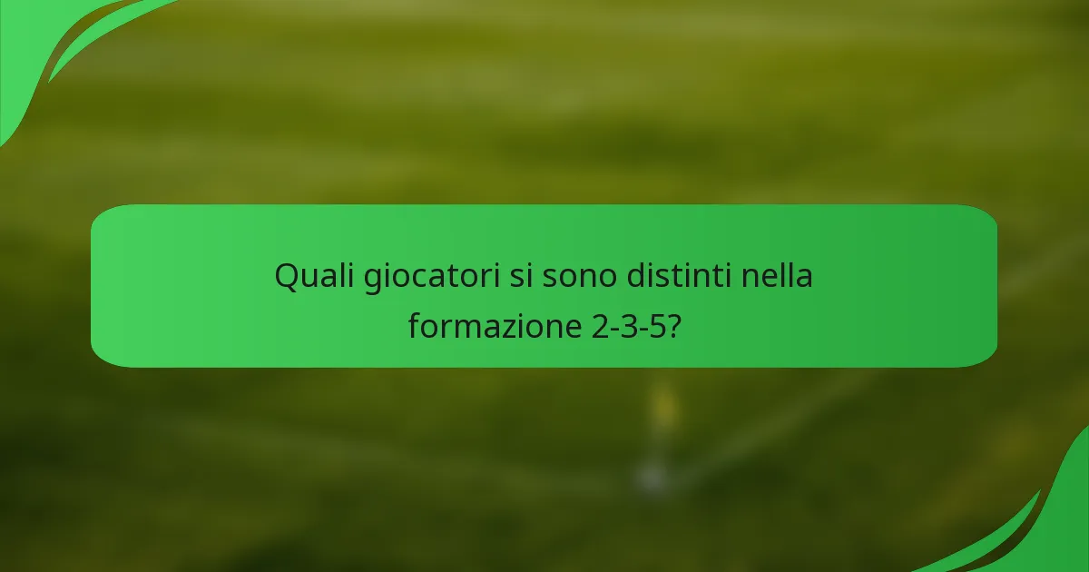 Quali giocatori si sono distinti nella formazione 2-3-5?