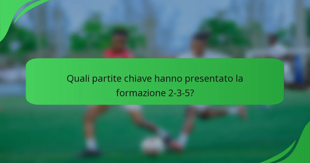 Quali partite chiave hanno presentato la formazione 2-3-5?