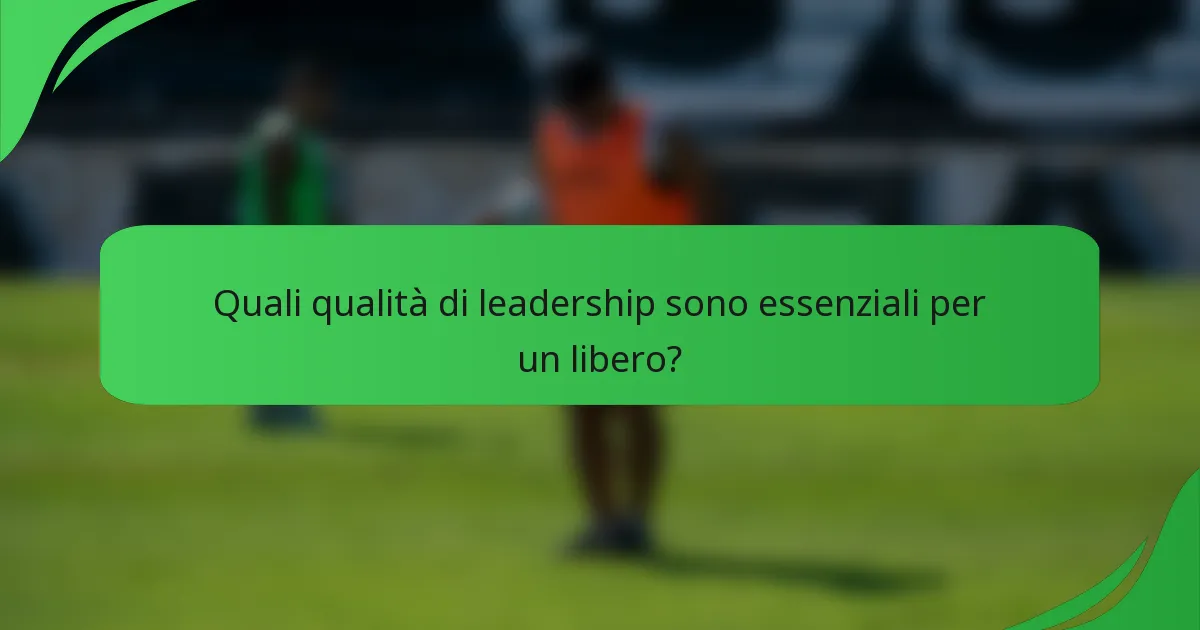 Quali qualità di leadership sono essenziali per un libero?