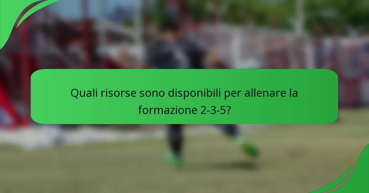 Quali risorse sono disponibili per allenare la formazione 2-3-5?