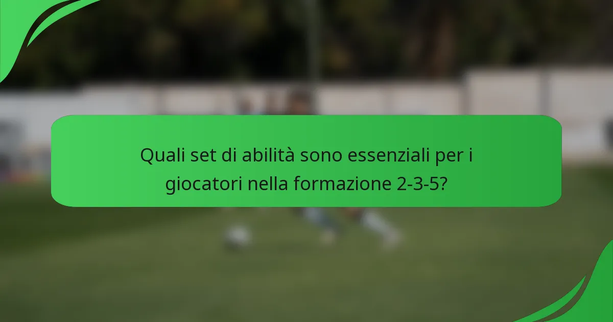 Quali set di abilità sono essenziali per i giocatori nella formazione 2-3-5?
