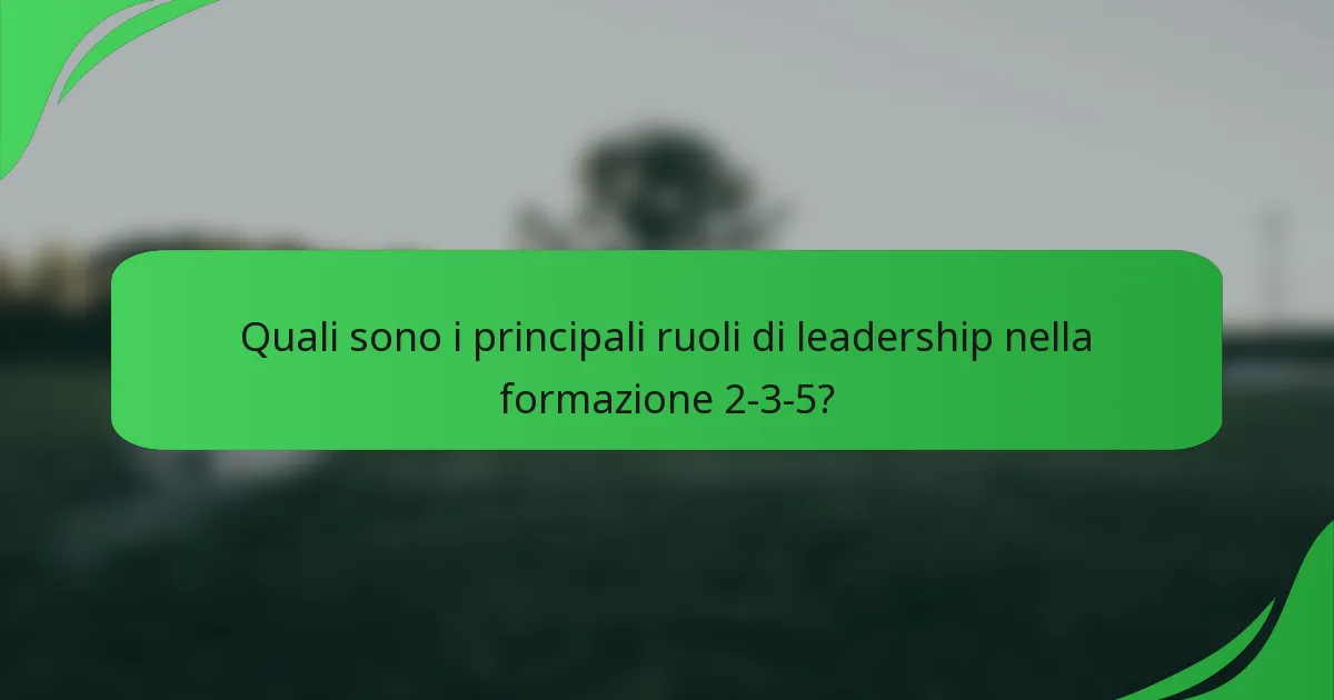 Quali sono i principali ruoli di leadership nella formazione 2-3-5?