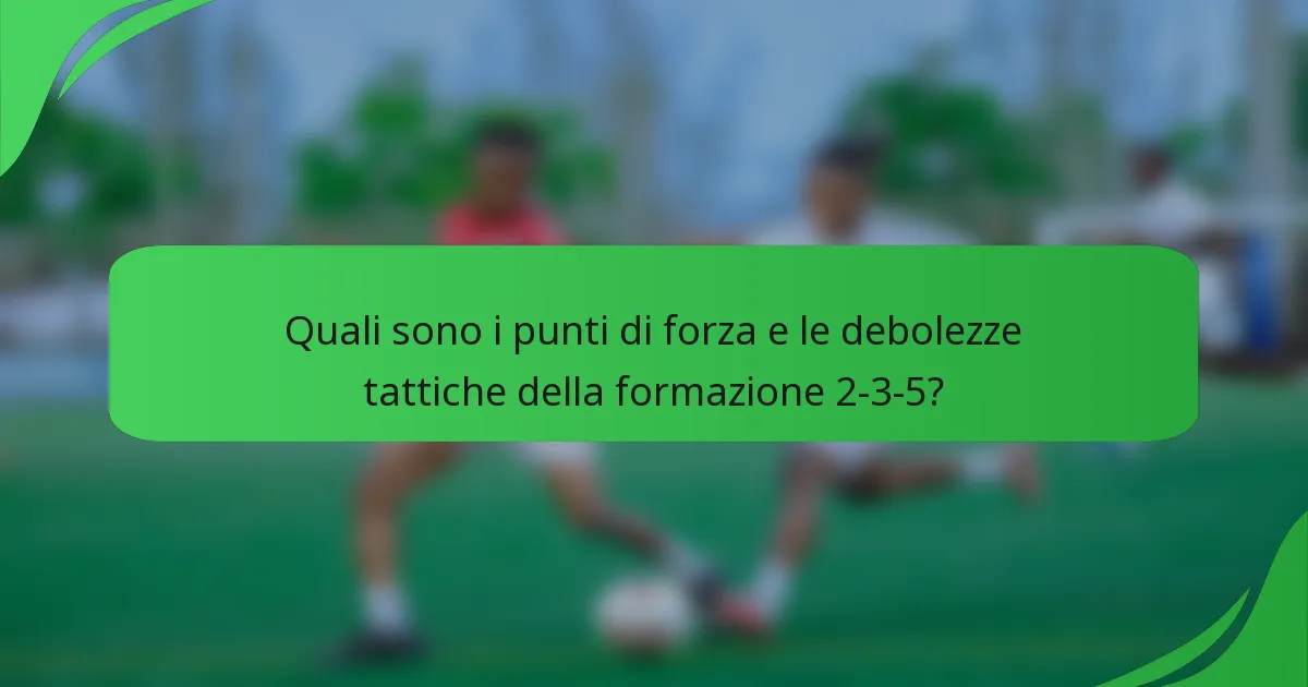 Quali sono i punti di forza e le debolezze tattiche della formazione 2-3-5?