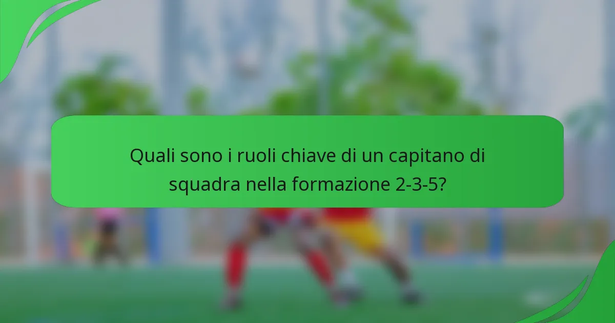 Quali sono i ruoli chiave di un capitano di squadra nella formazione 2-3-5?
