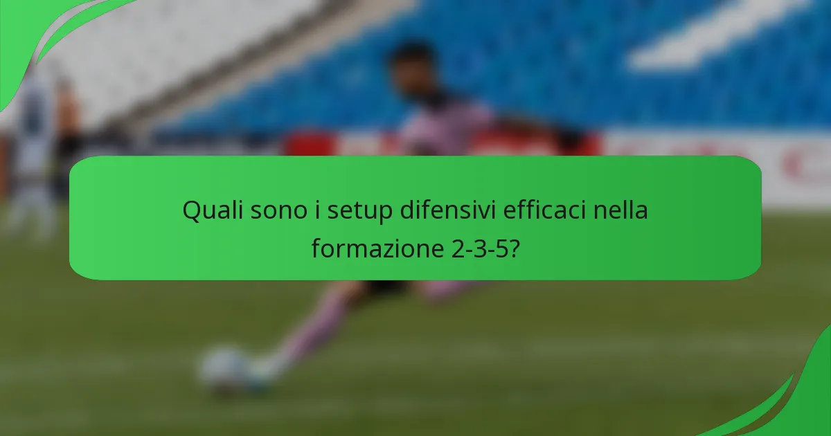 Quali sono i setup difensivi efficaci nella formazione 2-3-5?