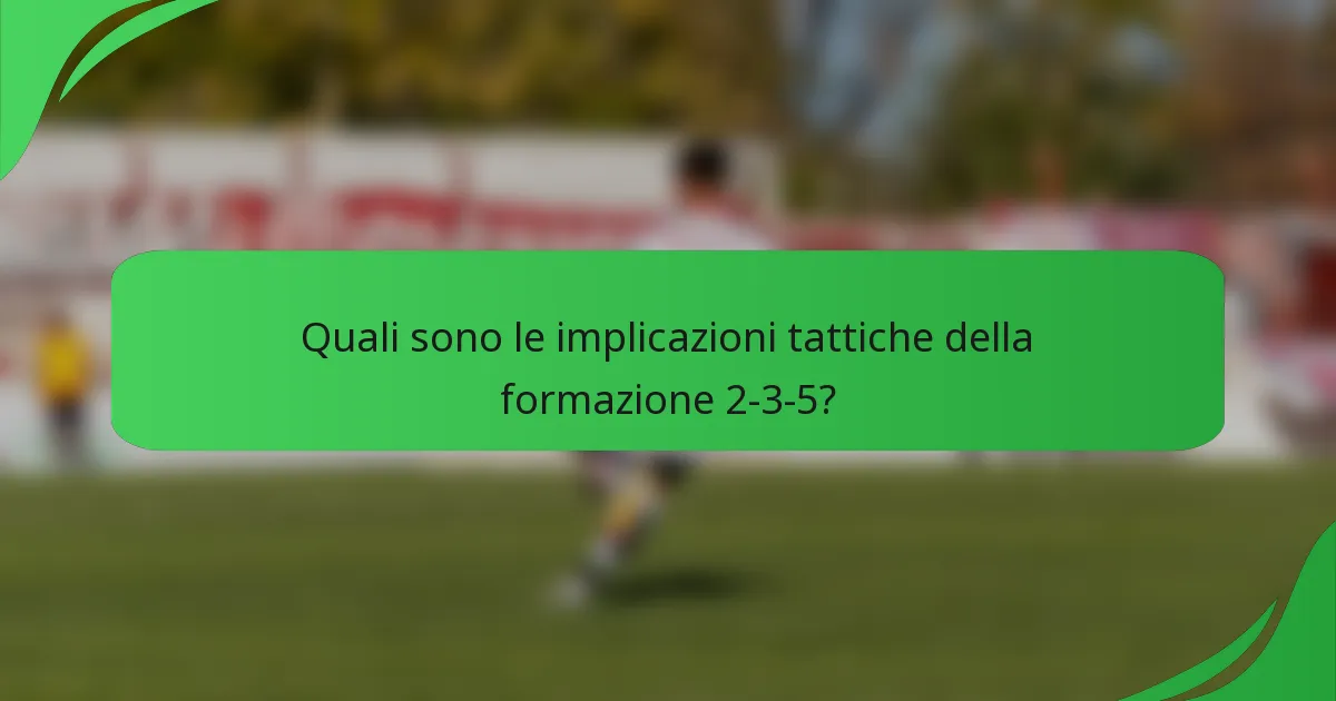 Quali sono le implicazioni tattiche della formazione 2-3-5?