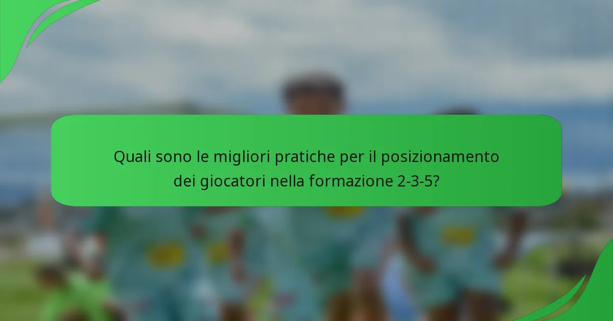 Quali sono le migliori pratiche per il posizionamento dei giocatori nella formazione 2-3-5?