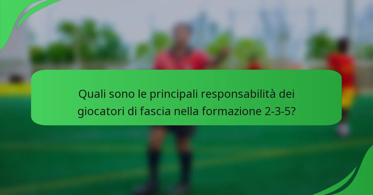 Quali sono le principali responsabilità dei giocatori di fascia nella formazione 2-3-5?