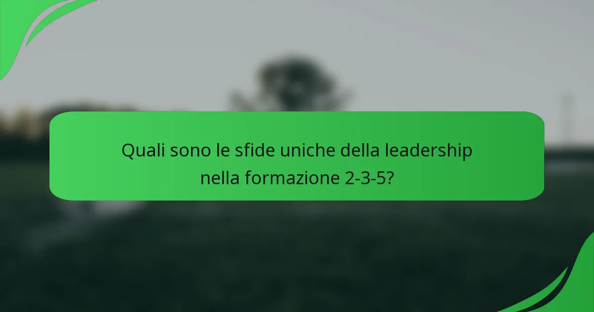 Quali sono le sfide uniche della leadership nella formazione 2-3-5?