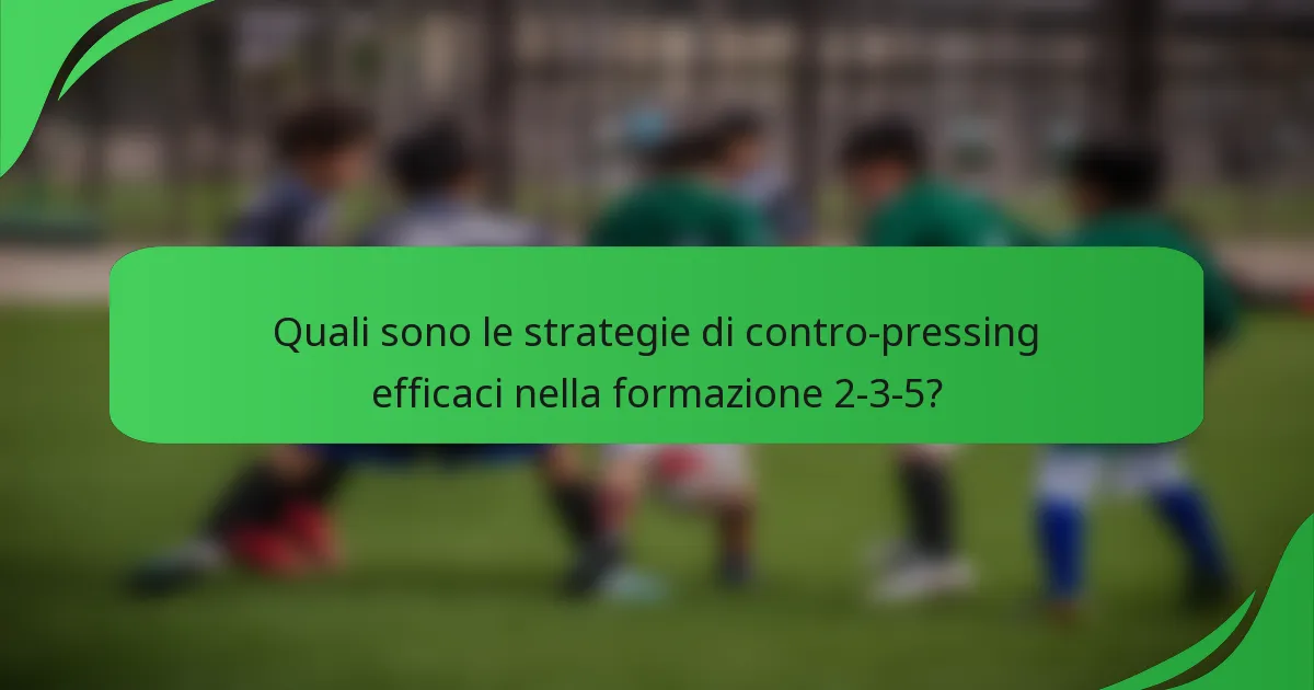 Quali sono le strategie di contro-pressing efficaci nella formazione 2-3-5?