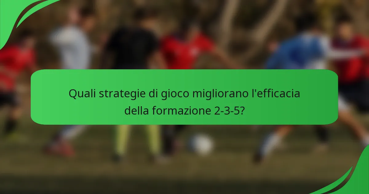 Quali strategie di gioco migliorano l'efficacia della formazione 2-3-5?