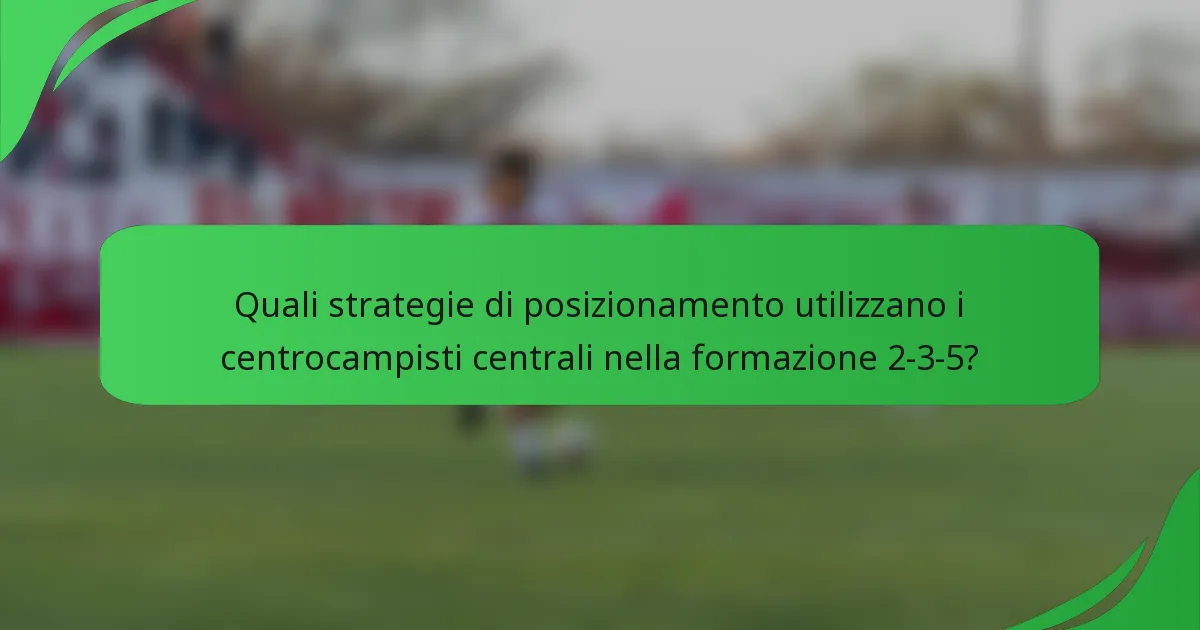 Quali strategie di posizionamento utilizzano i centrocampisti centrali nella formazione 2-3-5?