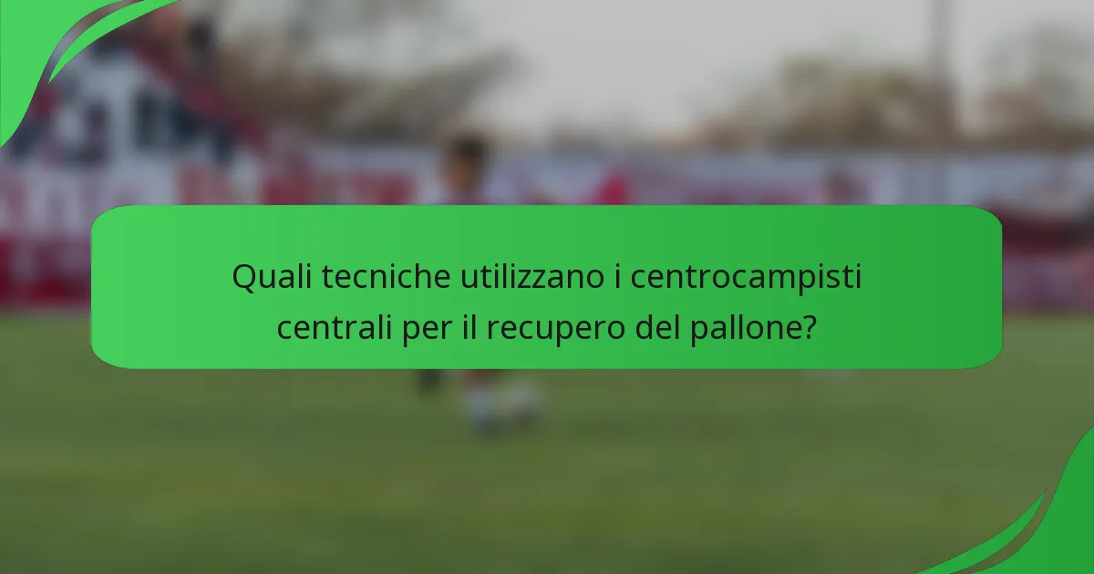 Quali tecniche utilizzano i centrocampisti centrali per il recupero del pallone?