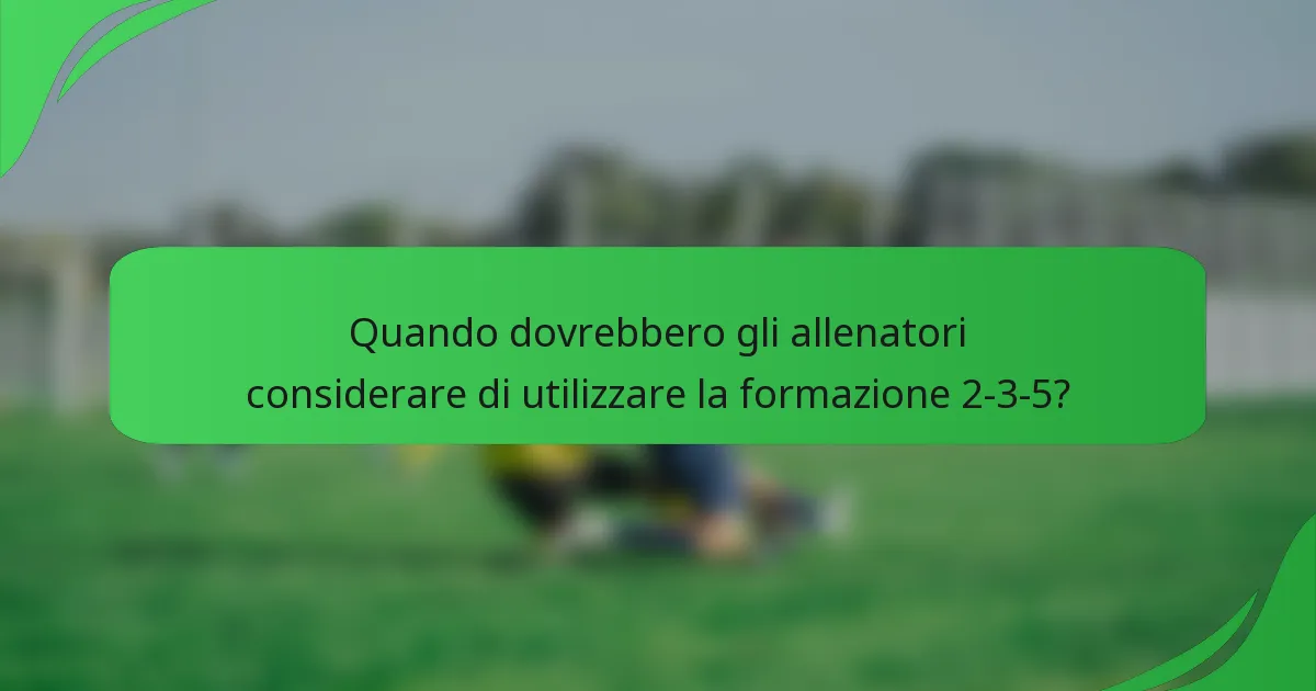 Quando dovrebbero gli allenatori considerare di utilizzare la formazione 2-3-5?